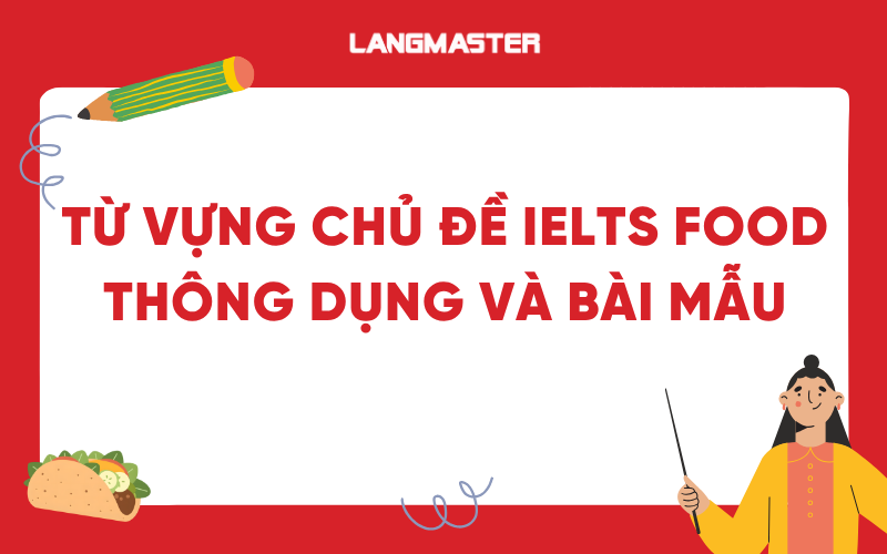Từ vựng chủ đề IELTS Food thông dụng và bài mẫu tham khảo